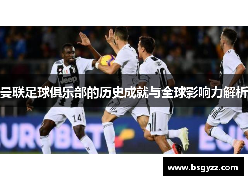曼联足球俱乐部的历史成就与全球影响力解析