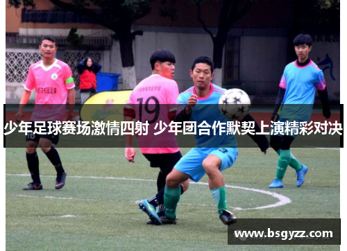 少年足球赛场激情四射 少年团合作默契上演精彩对决