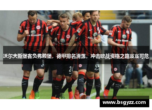 沃尔夫斯堡客负弗赖堡，德甲排名滑落，冲击欧战资格之路岌岌可危