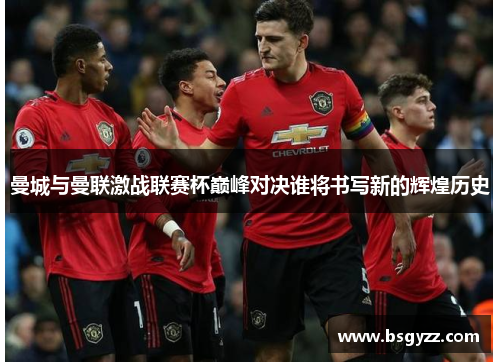 曼城与曼联激战联赛杯巅峰对决谁将书写新的辉煌历史