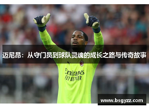 迈尼昂：从守门员到球队灵魂的成长之路与传奇故事