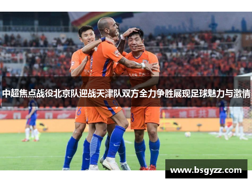 中超焦点战役北京队迎战天津队双方全力争胜展现足球魅力与激情